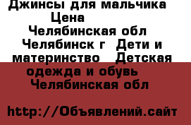 Джинсы для мальчика › Цена ­ 1 000 - Челябинская обл., Челябинск г. Дети и материнство » Детская одежда и обувь   . Челябинская обл.